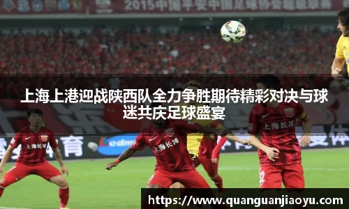 上海上港迎战陕西队全力争胜期待精彩对决与球迷共庆足球盛宴